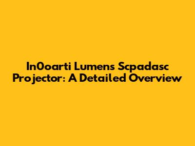 In0oarti Lumens Scpadasc Projector: A Detailed Overview