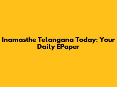 Inamasthe Telangana Today: Your Daily EPaper
