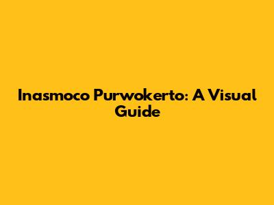 Inasmoco Purwokerto: A Visual Guide