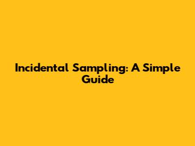 Incidental Sampling: A Simple Guide