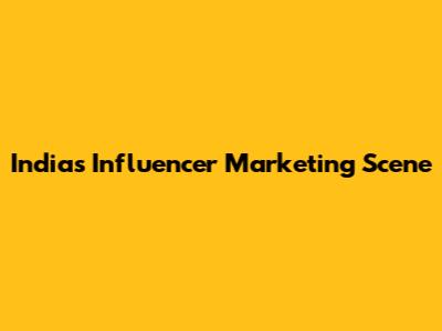India's Influencer Marketing Scene