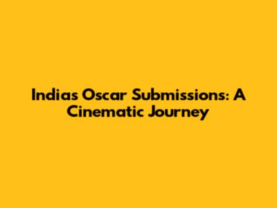 India's Oscar Submissions: A Cinematic Journey
