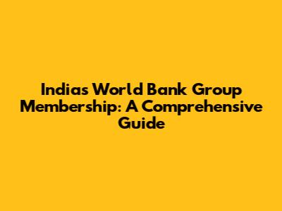 India's World Bank Group Membership: A Comprehensive Guide