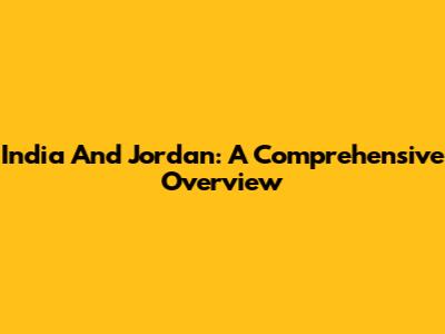 India And Jordan: A Comprehensive Overview