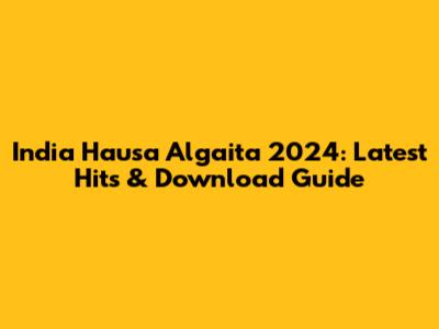 India Hausa Algaita 2024: Latest Hits & Download Guide