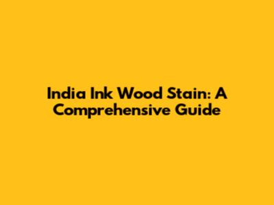 India Ink Wood Stain: A Comprehensive Guide