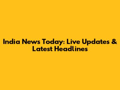 India News Today: Live Updates & Latest Headlines