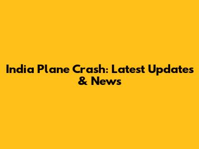 India Plane Crash: Latest Updates & News