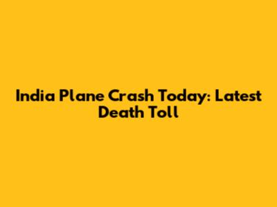 India Plane Crash Today: Latest Death Toll