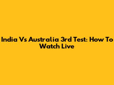 India Vs Australia 3rd Test: How To Watch Live