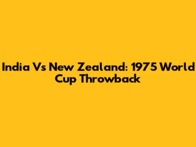 India Vs New Zealand: 1975 World Cup Throwback