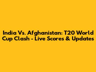 India Vs. Afghanistan: T20 World Cup Clash - Live Scores & Updates