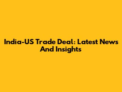 India-US Trade Deal: Latest News And Insights