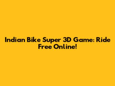 Indian Bike Super 3D Game: Ride Free Online!