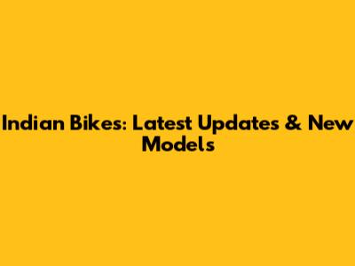 Indian Bikes: Latest Updates & New Models