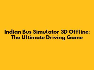 Indian Bus Simulator 3D Offline: The Ultimate Driving Game