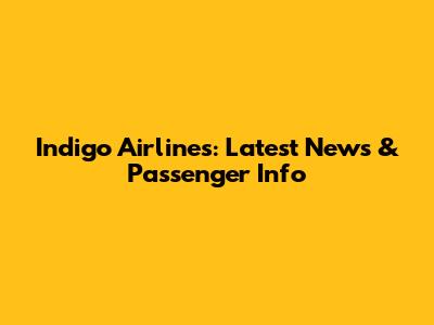Indigo Airlines: Latest News & Passenger Info