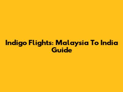 Indigo Flights: Malaysia To India Guide