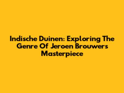 Indische Duinen: Exploring The Genre Of Jeroen Brouwers' Masterpiece