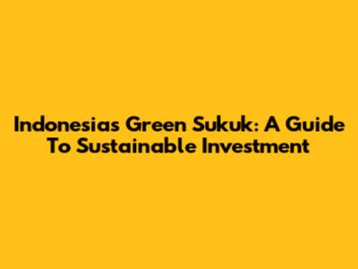 Indonesia's Green Sukuk: A Guide To Sustainable Investment