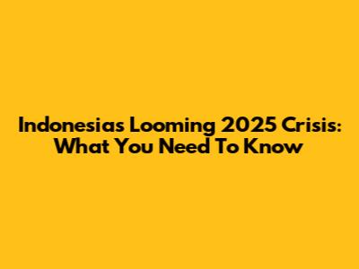Indonesia's Looming 2025 Crisis: What You Need To Know