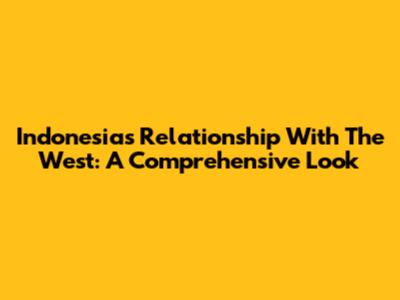Indonesia's Relationship With The West: A Comprehensive Look