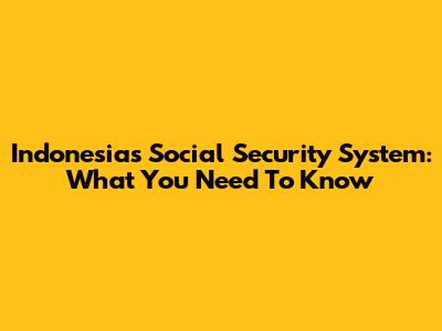 Indonesia's Social Security System: What You Need To Know