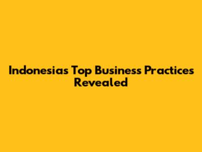 Indonesia's Top Business Practices Revealed
