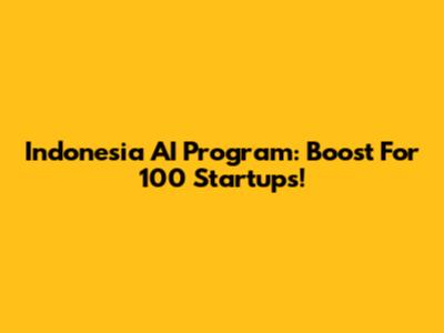 Indonesia AI Program: Boost For 100 Startups!