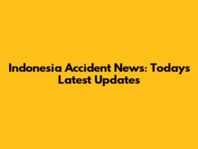 Indonesia Accident News: Today's Latest Updates