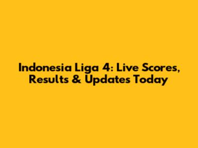Indonesia Liga 4: Live Scores, Results & Updates Today