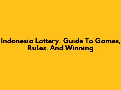 Indonesia Lottery: Guide To Games, Rules, And Winning
