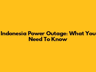 Indonesia Power Outage: What You Need To Know