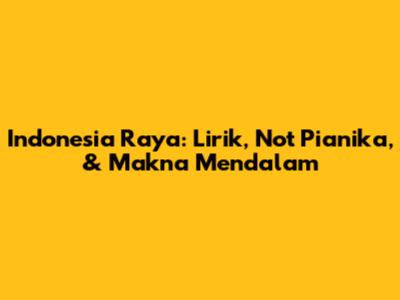 Indonesia Raya: Lirik, Not Pianika, & Makna Mendalam
