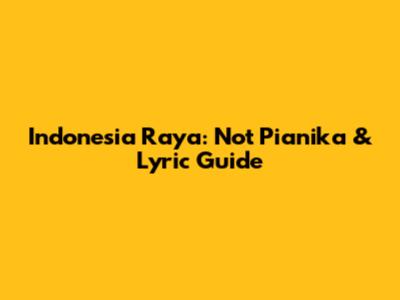 Indonesia Raya: Not Pianika & Lyric Guide