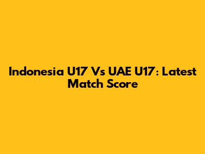 Indonesia U17 Vs UAE U17: Latest Match Score