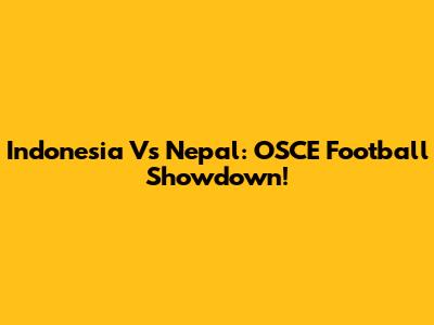 Indonesia Vs Nepal: OSCE Football Showdown!