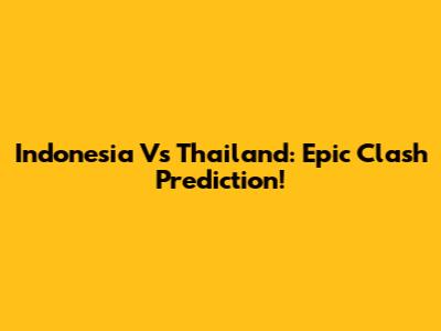 Indonesia Vs Thailand: Epic Clash Prediction!