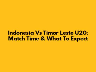 Indonesia Vs Timor Leste U20: Match Time & What To Expect