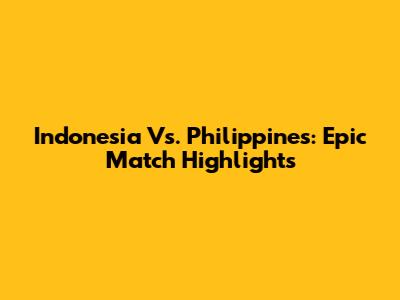 Indonesia Vs. Philippines: Epic Match Highlights