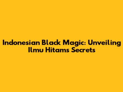 Indonesian Black Magic: Unveiling Ilmu Hitam's Secrets