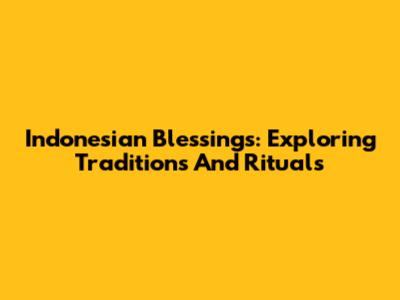 Indonesian Blessings: Exploring Traditions And Rituals