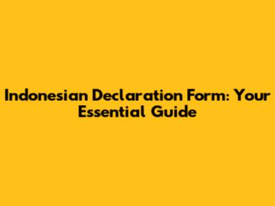 Indonesian Declaration Form: Your Essential Guide