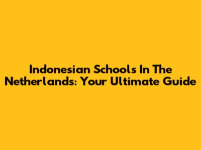 Indonesian Schools In The Netherlands: Your Ultimate Guide