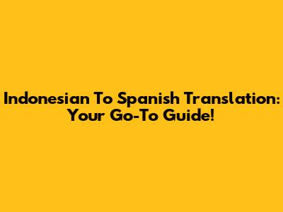 Indonesian To Spanish Translation: Your Go-To Guide!