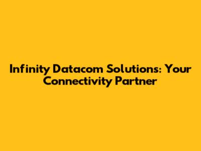 Infinity Datacom Solutions: Your Connectivity Partner