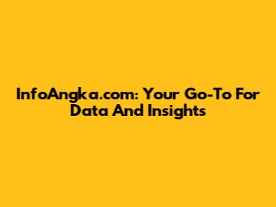 InfoAngka.com: Your Go-To For Data And Insights
