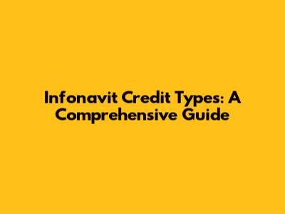 Infonavit Credit Types: A Comprehensive Guide