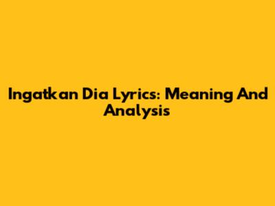 Ingatkan Dia Lyrics: Meaning And Analysis