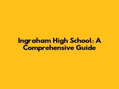 Ingraham High School: A Comprehensive Guide